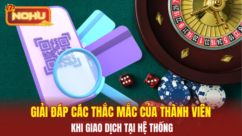 Giải đáp các thắc mắc của thành viên khi giao dịch tại hệ thống